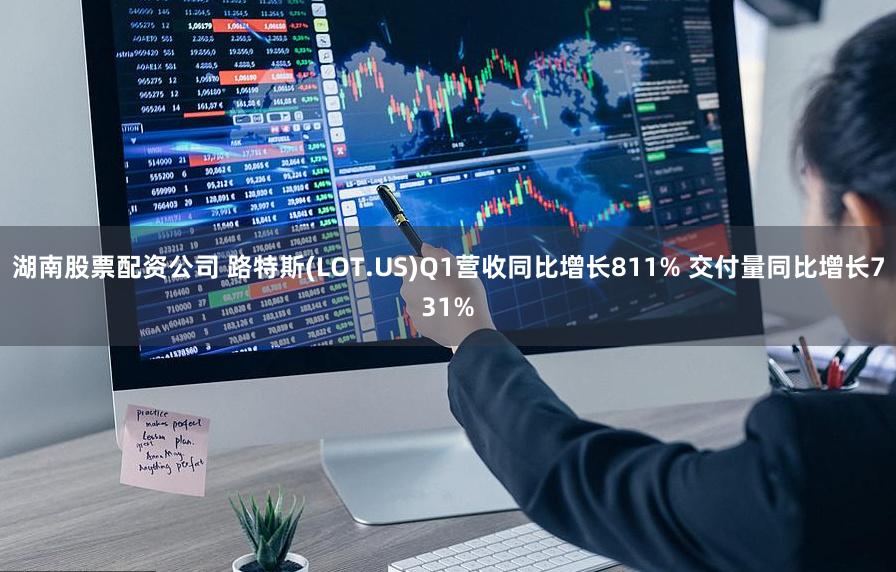 湖南股票配资公司 路特斯(LOT.US)Q1营收同比增长811% 交付量同比增长731%