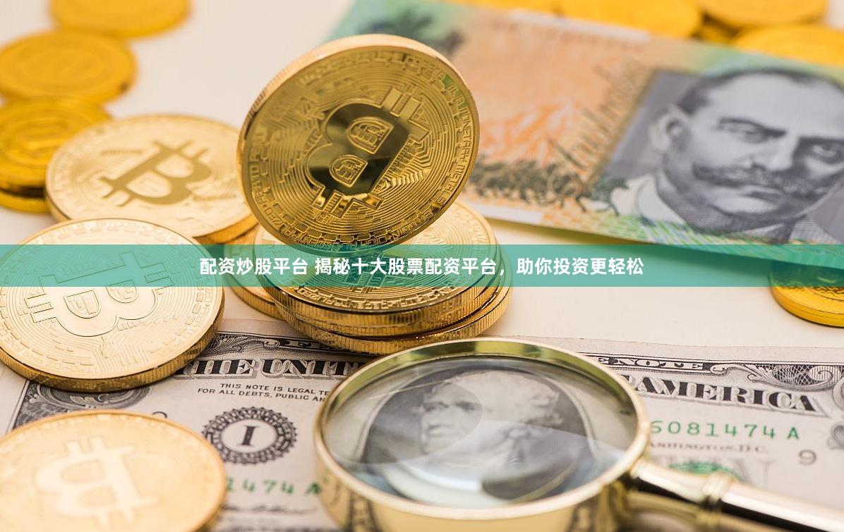 配资炒股平台 揭秘十大股票配资平台，助你投资更轻松