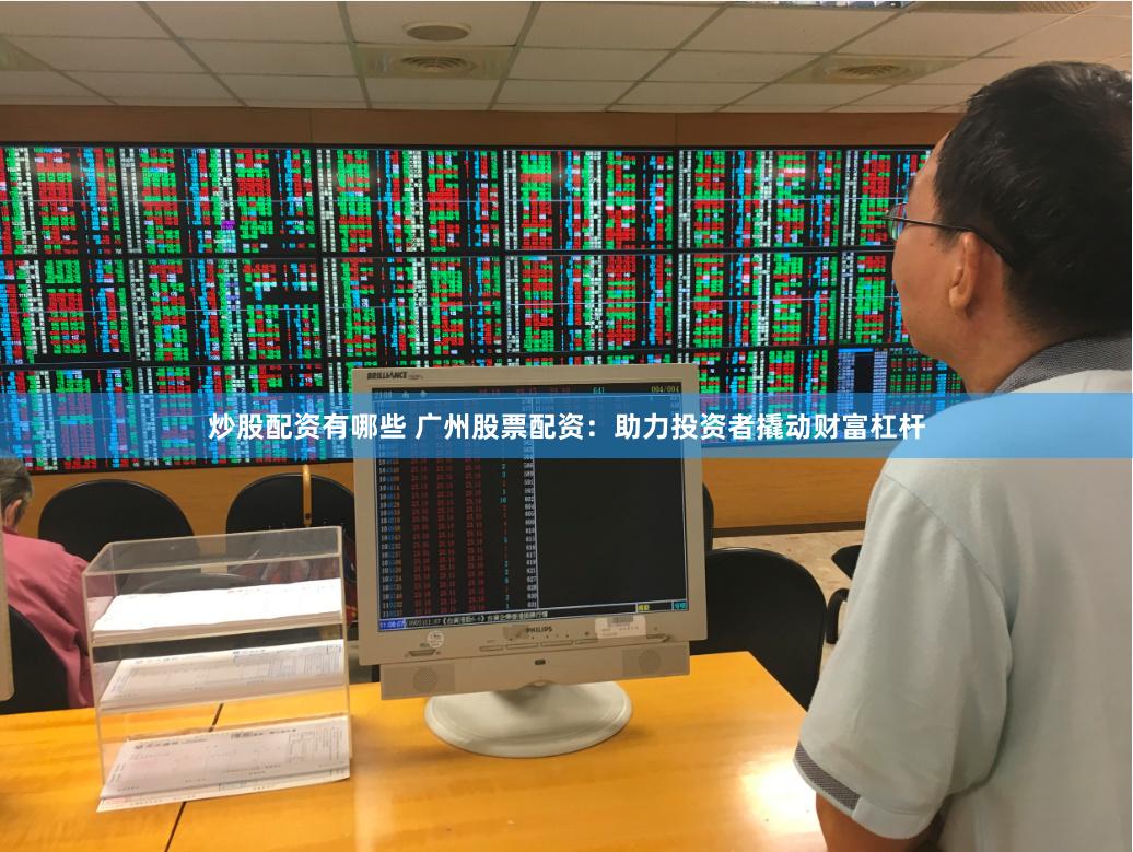 炒股配资有哪些 广州股票配资：助力投资者撬动财富杠杆